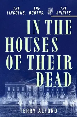 Dans les maisons de leurs morts : les Lincoln, les Booths et les esprits - In the Houses of Their Dead: The Lincolns, the Booths, and the Spirits