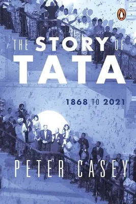 L'histoire de Tata : 1868 to 2021 an Authorized Account of the Tata Family and Their Companies with Exclusive Interviews with Ratan Tata No - The Story of Tata: 1868 to 2021 an Authorized Account of the Tata Family and Their Companies with Exclusive Interviews with Ratan Tata No