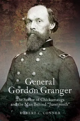 Le général Gordon Granger : Le sauveur de Chickamauga et l'homme derrière Juneteenth - General Gordon Granger: The Savior of Chickamauga and the Man Behind Juneteenth