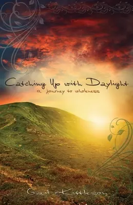 Rattraper la lumière du jour : Un voyage vers la plénitude - Catching Up with Daylight: A Journey to Wholeness