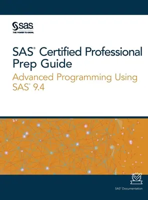 Guide de préparation pour les professionnels certifiés de SAS : Programmation avancée à l'aide de SAS 9.4 - SAS Certified Professional Prep Guide: Advanced Programming Using SAS 9.4