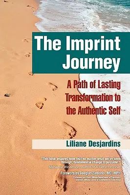 Le voyage de l'empreinte Le voyage de l'empreinte : Un chemin de transformation durable vers votre moi authentique - The Imprint Journey the Imprint Journey: A Path of Lasting Transformation Into Your Authentic Self