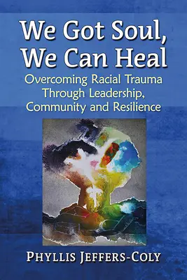 We Got Soul, We Can Heal : Surmonter les traumatismes raciaux grâce au leadership, à la communauté et à la résilience - We Got Soul, We Can Heal: Overcoming Racial Trauma Through Leadership, Community and Resilience