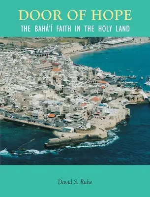 La porte de l'espoir : un siècle de foi bahá'íe en Terre Sainte - Door of Hope: A Century of the Baha' faith in the Holy Land