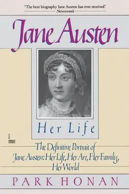 Jane Austen : Sa vie : Le portrait définitif de Jane Austen : Sa vie, son art, sa famille, son monde - Jane Austen: Her Life: The Definitive Portrait of Jane Austen: Her Life, Her Art, Her Family, Her World