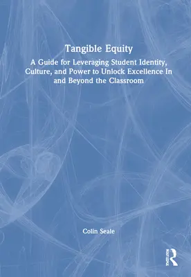 L'équité tangible : Un guide pour tirer parti de l'identité, de la culture et du pouvoir des élèves afin d'atteindre l'excellence dans la salle de classe et au-delà. - Tangible Equity: A Guide for Leveraging Student Identity, Culture, and Power to Unlock Excellence In and Beyond the Classroom