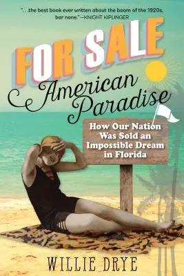 À vendre : le paradis américain : Comment un rêve impossible a été vendu à notre nation en Floride - For Sale -- American Paradise: How Our Nation Was Sold an Impossible Dream in Florida