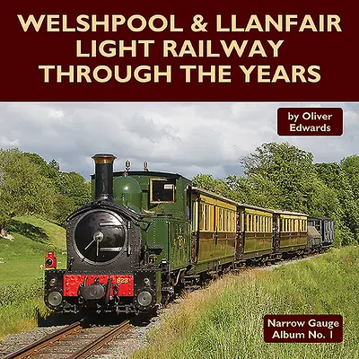 Le chemin de fer léger de Welshpool et Llanfair au fil des ans - Welshpool & Llanfair Light Railway Through the Years