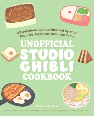 Le livre de cuisine non officiel du Studio Ghibli : 50+ recettes délicieuses inspirées de vos films d'animation japonais préférés - The Unofficial Studio Ghibli Cookbook: 50+ Delicious Recipes Inspired by Your Favorite Japanese Animated Films