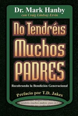 No Tendreis Muchos Padres : Recobrando La Benedicion Generacional - No Tendreis Muchos Padres: Recobrando La Benedicion Generacional