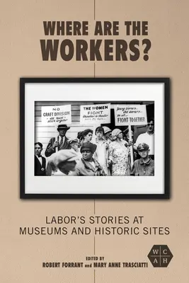 Où sont les travailleurs ? Histoires de travailleurs dans les musées et les sites historiques - Where Are the Workers?: Labor's Stories at Museums and Historic Sites