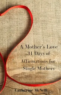 L'amour d'une mère : 31 jours d'affirmations pour les mères célibataires - A Mother's Love: 31 Days of Affirmations for Single Mothers