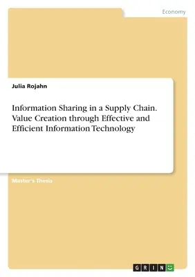 Partage d'informations dans une chaîne d'approvisionnement. Création de valeur grâce à des technologies de l'information efficaces et efficientes - Information Sharing in a Supply Chain. Value Creation through Effective and Efficient Information Technology
