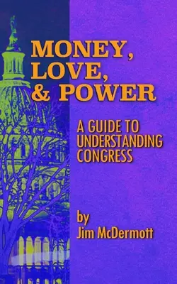 L'argent, l'amour et le pouvoir : Un guide pour comprendre le Congrès - Money, Love & Power: A Guide to Understanding Congress