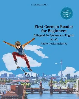 Premier lecteur allemand pour débutants : Bilingue pour les locuteurs de l'anglais A1 A2 - First German Reader for Beginners: Bilingual for Speakers of English A1 A2