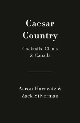 Le pays de César : Cocktails, palourdes et Canada - Caesar Country: Cocktails, Clams & Canada