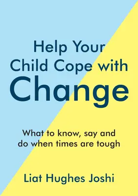 Aidez votre enfant à faire face au changement : Ce qu'il faut savoir, dire et faire quand les temps sont durs - Help Your Child Cope with Change: What to Know, Say and Do When Times Are Tough
