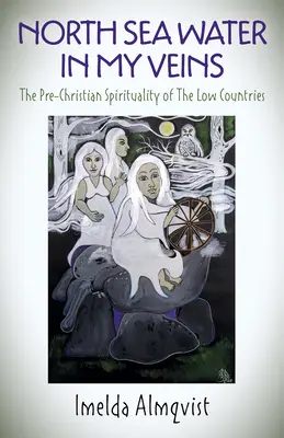 L'eau de la mer du Nord dans mes veines : La spiritualité préchrétienne des Pays-Bas - North Sea Water in My Veins: The Pre-Christian Spirituality of the Low Countries