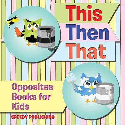 Ceci puis cela : Les livres des contraires pour les enfants - This Then That: Opposites Books for Kids