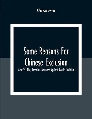 Quelques raisons pour l'exclusion des Chinois : La viande contre le riz, la virilité américaine contre le coolieisme asiatique - Some Reasons For Chinese Exclusion: Meat Vs. Rice, American Manhood Against Asiatic Coolieism