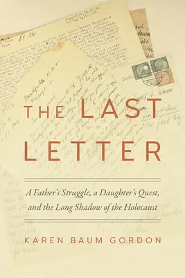 La dernière lettre : Le combat d'un père, la quête d'une fille et la longue ombre de l'Holocauste - The Last Letter: A Father's Struggle, a Daughter's Quest, and the Long Shadow of the Holocaust