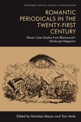 Les périodiques romantiques au XXIe siècle : Onze études de cas du Blackwood's Edinburgh Magazine - Romantic Periodicals in the Twenty-First Century: Eleven Case Studies from Blackwood's Edinburgh Magazine