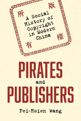 Pirates et éditeurs : Une histoire sociale du droit d'auteur dans la Chine moderne - Pirates and Publishers: A Social History of Copyright in Modern China