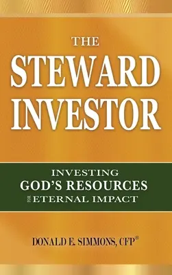 L'investisseur responsable : Investir les ressources de Dieu pour un impact éternel - The Steward Investor: Investing God's Resources for Eternal Impact