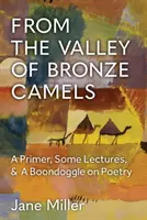 De la vallée des chameaux de bronze : Un abécédaire, quelques conférences et un cafouillage sur la poésie - From the Valley of Bronze Camels: A Primer, Some Lectures, & a Boondoggle on Poetry