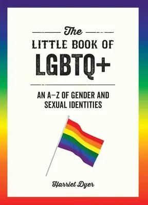 Le petit livre des LGBTQ+ : Les identités sexuelles et de genre de A à Z - The Little Book of LGBTQ+: An A-Z of Gender and Sexual Identities