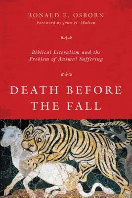 La mort avant la chute - Le littéralisme biblique et le problème de la souffrance animale - Death Before the Fall - Biblical Literalism and the Problem of Animal Suffering