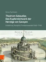 Theatrum Sabaudiae. L'œuvre de Kupferstich Der Herzoge Von Savoyen : Entstehung, Rezeption, Funktionswandel (1660-1740) - Theatrum Sabaudiae. Das Kupferstichwerk Der Herzoge Von Savoyen: Entstehung, Rezeption, Funktionswandel (1660-1740)