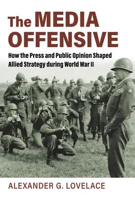 L'offensive des médias : comment la presse et l'opinion publique ont façonné la stratégie des Alliés pendant la Seconde Guerre mondiale - The Media Offensive: How the Press and Public Opinion Shaped Allied Strategy During World War II