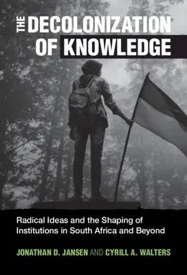 La décolonisation du savoir : Les idées radicales et la formation des institutions en Afrique du Sud et au-delà - The Decolonization of Knowledge: Radical Ideas and the Shaping of Institutions in South Africa and Beyond