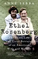 Ethel Rosenberg - La courte vie et la grande trahison d'une épouse et d'une mère américaine - Ethel Rosenberg - The Short Life and Great Betrayal of an American Wife and Mother