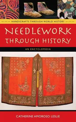 Les travaux d'aiguille à travers l'histoire : Une encyclopédie - Needlework Through History: An Encyclopedia