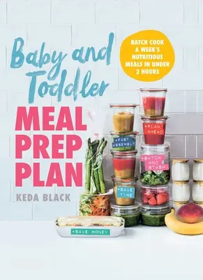 Plan de préparation des repas pour bébés et bambins : Cuisinez en lots les repas nutritifs d'une semaine en moins de 2 heures - Baby and Toddler Meal Prep Plan: Batch Cook a Week's Nutritious Meals in Under 2 Hours