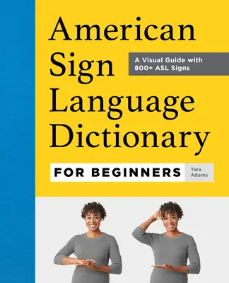 Dictionnaire de la langue des signes américaine pour les débutants : Un guide visuel avec plus de 800 signes ASL - American Sign Language Dictionary for Beginners: A Visual Guide with 800+ ASL Signs