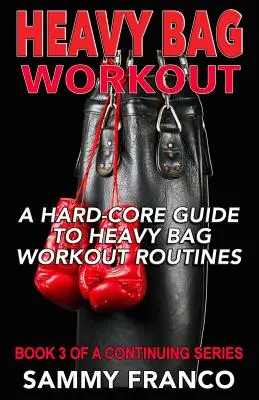 Heavy Bag Workout : Un guide de base pour les routines d'entraînement au sac à dos lourd - Heavy Bag Workout: A Hard-Core Guide to Heavy Bag Workout Routines