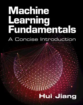 Principes fondamentaux de l'apprentissage automatique : Une introduction concise - Machine Learning Fundamentals: A Concise Introduction