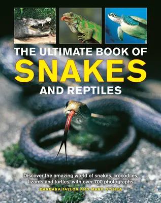 Le livre ultime des serpents et des reptiles : Découvrez le monde étonnant des serpents, des crocodiles, des lézards et des tortues, avec plus de 700 photographies et illustrations. - The Ultimate Book of Snakes and Reptiles: Discover the Amazing World of Snakes, Crocodiles, Lizards and Turtles, with Over 700 Photographs and Illustr