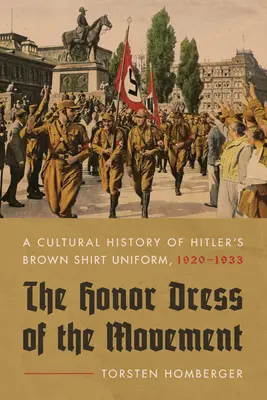 La robe d'honneur du mouvement : Une histoire culturelle de l'uniforme de la chemise brune d'Hitler, 1920-1933 - The Honor Dress of the Movement: A Cultural History of Hitler's Brown Shirt Uniform, 1920-1933