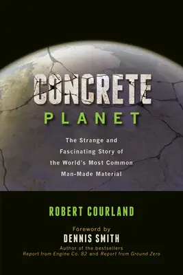 Planète béton : L'histoire étrange et fascinante du matériau le plus communément fabriqué par l'homme dans le monde - Concrete Planet: The Strange and Fascinating Story of the World's Most Common Man-Made Material