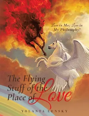 Les trucs volants de la place de l'amour : L'amour, c'est moi ; l'amour, c'est ma philosophie ! - The Flying Stuff of the Place of Love: Love is Me; Love is My Philosophy!