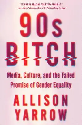 90s Bitch : Les médias, la culture et la promesse manquée de l'égalité des sexes - 90s Bitch: Media, Culture, and the Failed Promise of Gender Equality