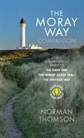 Moray Way Companion - Un guide complet du Dava Way, du Moray Coast Trail et du Speyside Way - Moray Way Companion - A Comprehensive Guide to The Dava Way, The Moray Coast Trail and the Speyside Way