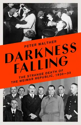 La chute des ténèbres : L'étrange mort de la République de Weimar, 1930-1933 - Darkness Falling: The Strange Death of the Weimar Republic, 1930-33
