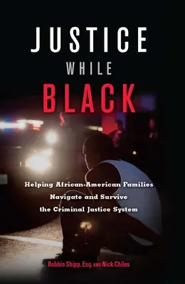 Justice While Black : Aider les familles afro-américaines à naviguer et à survivre dans le système de justice pénale - Justice While Black: Helping African-American Families Navigate and Survive the Criminal Justice System