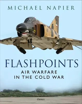 Points d'éclair : La guerre aérienne pendant la guerre froide - Flashpoints: Air Warfare in the Cold War