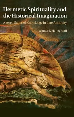 Spiritualité hermétique et imagination historique : Les états altérés de la connaissance dans l'Antiquité tardive - Hermetic Spirituality and the Historical Imagination: Altered States of Knowledge in Late Antiquity